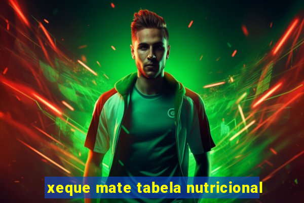 xeque mate tabela nutricional